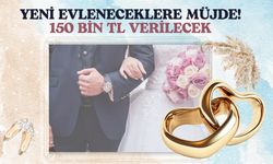 Yeni Evleneceklere Müjde! 150 Bin TL Verilecek