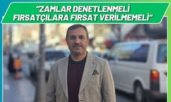 Zamlar Denetlenmeli Fırsatçılara Fırsat Verilmemeli