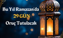 Bu Yıl Ramazan'da 29 Gün Oruç Tutulacak