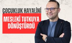 Çocukluk Hayalini Mesleki Tutkuya Dönüştürdü