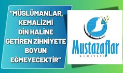 Müslümanlar, Kemalizmi Din Haline Getiren Zihniyete Boyun Eğmeyecektir