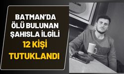 Batman’da Ölü Bulunan Şahısla İlgili 12 Kişi Tutuklandı