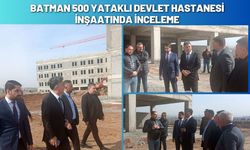 Batman 500 Yataklı Devlet Hastanesi İnşaatında İnceleme