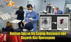 Batman Ağız ve Diş Sağlığı Hastanesi'nde Başarılı Kist Operasyonu