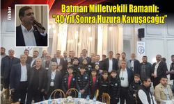 Batman Milletvekili Ramanlı:"40 Yıl Sonra Huzura Kavuşacağız"