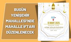 Bugün Yenişehir Mahallesi’nde Mahalle İftarı Düzenlenecek