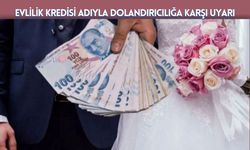 Evlilik Kredisi Adıyla Dolandırıcılığa Karşı Uyarı