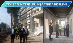 Yeni Sağlık Tesisleri İnşaatında İnceleme