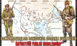 Balkan Savaşları sonucunda Osmanlı Devleti’nin kaybettiği yerler nerelerdir?