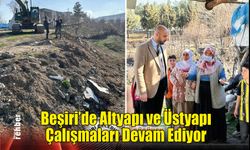 Beşiri'de Altyapı ve Üstyapı Çalışmaları Devam Ediyor