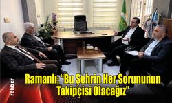 Ramanlı: “Bu Şehrin Her Sorununun Takipçisi Olacağız”