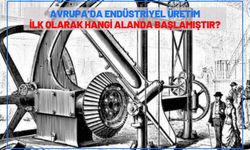 Avrupa’da endüstriyel üretim ilk olarak hangi alanda başlamıştır?