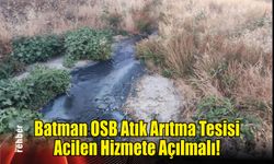 Batman OSB Atık Arıtma Tesisi Acilen Hizmete Açılmalı!
