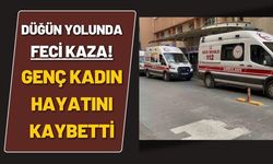 Düğün Yolunda Feci Kaza! Genç Kadın Hayatını Kaybetti