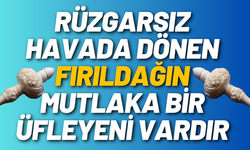 Rüzgarsız havada dönen fırıldağın mutlaka bir üfleyeni vardır