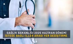 Sağlık Bakanlığı 2025 Haziran dönemi isteğe bağlı iller arası yer değiştirme atama kura başvuruları ne zaman?