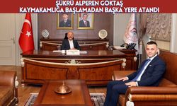 Şükrü Alperen Göktaş Kaymakamlığa Başlamadan Başka Yere Atandı