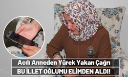 Acılı Anneden Yetkililere Yürek Yakan Çağrı: Bu İllet Oğlumu Elimden Aldı!