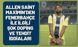 Allen Saint-Maximin’den Fenerbahçe’yle İlgili Şok Doping ve Tehdit İddiaları