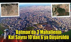 Batman’da 3 Mahallenin Kat Sayısı 10'dan 6'ya Düşürüldü