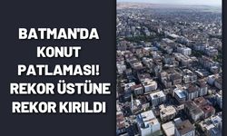 Batman'da Konut Patlaması! Rekor Üstüne Rekor Kırıldı