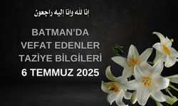 Batman'da Vefat Edenler ve Taziye Bilgileri – 6 Temmuz 2025