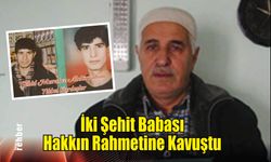 İki Şehit Babası Hakkın Rahmetine Kavuştu