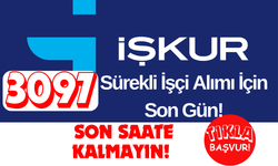 3097 Sürekli İşçi Alımı İçin Son Gün! Son Saate Kalmayın!