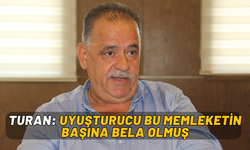 Turan: Uyuşturucu Bu Memleketin Başına Bela Olmuş