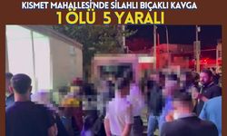 Kısmet Mahallesinde Silahlı Bıçaklı Kavga: 1 Ölü 5 Yaralı