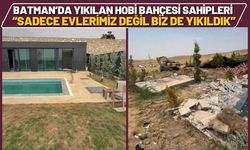 Batman’da Yıkılan Hobi Bahçesi Sahipleri: Sadece Evlerimiz Değil Biz de Yıkıldık