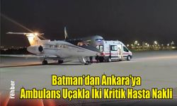 Batman'dan Ankara'ya Ambulans Uçakla İki Kritik Hasta Nakli