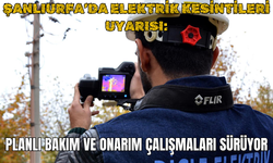 Şanlıurfa’da Elektrik Kesintileri Uyarısı: Planlı Bakım ve Onarım Çalışmaları Sürüyor