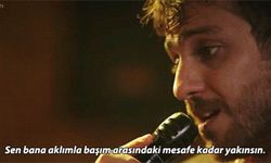 Sen bana aklımla başım arasındaki mesafe kadar yakınsın