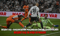 Beşiktaş – Başakşehir maçından önemli dakikalar! Beşiktaş 10 kişi oynadı!