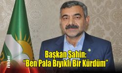 Başkan Şahin: “Ben Pala Bıyıklı Bir Kürdüm”