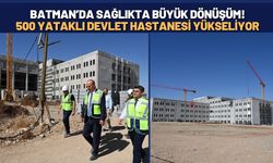 Batman’da Sağlıkta Büyük Dönüşüm! 500 Yataklı Devlet Hastanesi Yükseliyor
