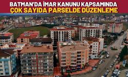 Batman’da İmar Kanunu Kapsamında Çok Sayıda Parselde Düzenleme