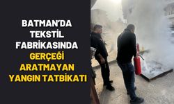 Batman’da Tekstil Fabrikasında Gerçeği Aratmayan Yangın Tatbikatı