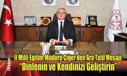 İl Millî Eğitim Müdürü Ciğer'den Ara Tatil Mesajı: "Dinlenin ve Kendinizi Geliştirin"