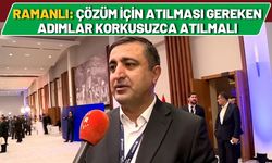 Ramanlı: Çözüm İçin Atılması Gereken Adımlar Korkusuzca Atılmalı