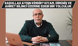 Sadullah Aydın Kimdir? Kıyam, Direniş ve Ahiret Bilinci Üzerine Edebi Bir Yolculuk