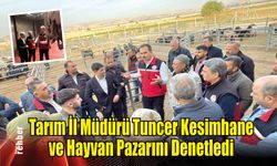 Tarım İl Müdürü Tuncer Kesimhane ve Hayvan Pazarını Denetledi