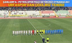 Şanlıurfa–Petrolspor Maçı Seyircisiz Oynanacak! Urfaspor’dan Çekiliriz Tehdidi