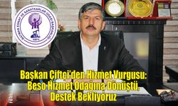 Başkan Çiftçi'den Hizmet Vurgusu: "Beso Hizmet Odağına Dönüştü, Destek Bekliyoruz"