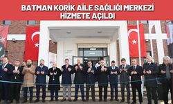 Batman Korik Aile Sağlığı Merkezi Hizmete Açıldı