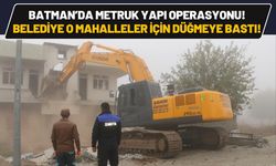 Batman’da Metruk Yapı Operasyonu! Belediye O Mahalleler İçin Düğmeye Bastı!