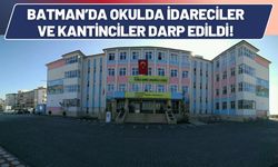 Batman’da Okulda İdareciler ve Kantinciler Darp Edildi!