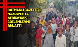Batmanlı Gazeteci, Mazlum Kıta Afrika'daki Gözlemlerini Anlattı