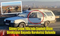 Güney Çevre Yolu'nda Şüpheli Ölüm: Direksiyon Başında Hareketsiz Bulundu